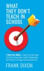 Image for What They Don&#39;t Teach in School : 7 Vital Life Skills To Teach Your Kids About Hard Work, Negotiation, Health, Relationships And The Key To A Happy And Successful Life
