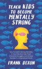 Image for Teach Kids to Become Mentally Strong : How to Instill a Strong Mentality in Your Kids and Help Them Overcome Struggles and Achieve Success in a Stigmatized World
