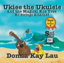 Image for Ukiee the Ukulele : And the Magical Koa Tree No Strings Attached Book 7 Volume 5