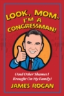 Image for Look Mom! I&#39;m a Congressman: (And Other Shames I Brought on My Family)