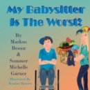 Image for My Babysitter Is The Worst!