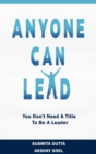 Image for Anyone Can Lead: You Don&#39;t Need A Title To Be A Leader