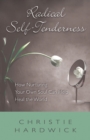 Image for Radical Self-Tenderness: How Nurturing Your Own Soul Can Help Heal the World