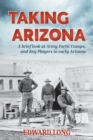 Image for Taking Arizona : A brief look at Army Forts, Camps, and Key Players in early Arizona