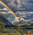 Image for The Truth About God&#39;s Rainbow