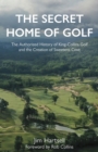 Image for Secret Home of Golf: The Authorized History of King-Collins Golf and the Creation of Sweetens Cove