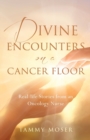 Image for Divine Encounters on a Cancer Floor : Real Life Stories From An Oncology Nurse