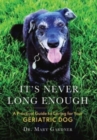 Image for It&#39;s never long enough : A practical guide to caring for your geriatric dog