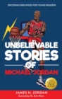 Image for Unbelievable Stories of Michael Jordan : Decoding Greatness For Young Readers (Awesome Biography Books for Kids Children Ages 9-12) (Unbelievable Stories of: Biography Series for New &amp; Young Readers)
