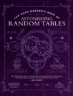 Image for The game master&#39;s book of astonishing random tables  : 300 unique roll tables to enhance your worldbuilding, storytelling, locations, magic and more for 5th edition RPG adventures