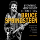 Image for Everything I need to know I learned from Bruce Springsteen  : wisdom from the music and musings of an American dreamer