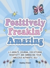 Image for Positively Freakin&#39; Amazing : A 3-minute journal for ditching negativity and embracing your fabulous, authentic self