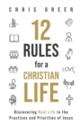 Image for 12 Rules for a Christian Life : Discovering Real Life in the Practices and Priorities of Jesus