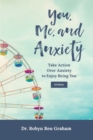 Image for You, Me, and Anxiety : Take Action Over Anxiety to Enjoy Being You Journal