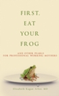 Image for First, Eat Your Frog: And Other Pearls for Professional Working Mothers