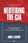 Image for Neutering the CIA : Why US Intelligence Versus Trump Has Long-Term Consequences