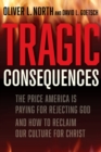 Image for Tragic consequences  : the price America is paying for rejecting God and how to reclaim our culture for Christ