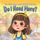 Image for Do I Need More? : For the Kids that Want EVERYTHING