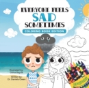 Image for Everyone Feels Sad Sometimes : Coloring Book Edition