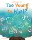 Image for Too Young to What?