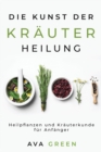 Image for Die Kunst der Krauterheilung : Heilpflanzen und Krauterkunde fur Anfanger: Heilpflanzen und Krauterkunde fur Anfanger: Herbalism for Beginners