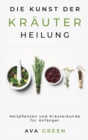Image for Die Kunst der Krauterheilung : Heilpflanzen und Krauterkunde fur Anfanger: Herbalism for Beginners