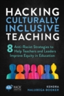 Image for Hacking Culturally Inclusive Teaching : 8 anti-racist lessons that help teachers and leaders improve equity in education