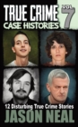 Image for True Crime Case Histories - Volume 7 : 12 Disturbing True Crime Stories