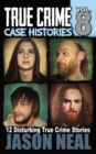 Image for True Crime Case Histories - Volume 8 : 12 Disturbing True Crime Stories