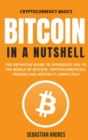 Image for Bitcoin in a Nutshell : The definitive guide to introduce you to the world of Bitcoin, cryptocurrencies, trading and master it completely