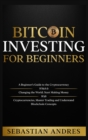 Image for Bitcoin investing for beginners : A Beginner&#39;s Guide to the Cryptocurrency Which Is Changing the World. Make Money with Cryptocurrencies, Master Trading and Understand Blockchain Concepts