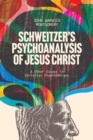 Image for Schweitzer&#39;s Psychoanalysis of Jesus Christ : &amp; Other Essays in Christian Psychotherapy