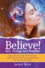 Image for Believe! ALL Things Are Possible : Break Free From the TOP 3 Mindset Myths to Create the Joy and Abundance You Desire and Deserve