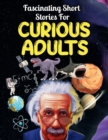 Image for Fascinating Short Stories For Curious Adults : Thrilling Collection of Unbelievable, Funny, and True Tales from Around the World
