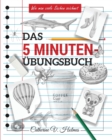 Image for Das 5-minuten ubungsbuch : Schritt-fur-Schritt-Lektionen zum schnellen Zeichnen cooler Objekte