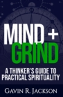 Image for Mind + Grind : A Thinker&#39;s Guide to Practical Spirituality