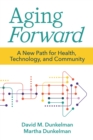 Image for Aging forward  : a new path for health, technology, and community