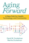 Image for Aging Forward: A New Path for Health, Technology, and Community