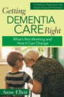Image for Getting Dementia Care Right : What&#39;s Not Working and How It Can Change
