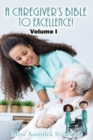 Image for A Caregiver&#39;s Bible to Excellence! Volume I