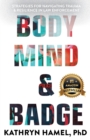 Image for Body, Mind, and Badge : Strategies for Navigating Trauma &amp; Resilience in Law Enforcement