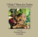 Image for I Wish I Were an Ocelot : Adventures of an Essential Kitten