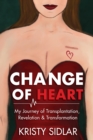 Image for Change of Heart: My Journey of Transplantation, Revelation &amp; Transformation