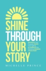 Image for SHINE THROUGH YOUR STORY: REKINDLE Your Purpose, IGNITE Your Light &amp; ILLUMINATE the World by Sharing Your Story