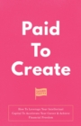 Image for Paid To Create: How To Leverage Your Intellectual Capital To Accelerate Your Career &amp; Achieve Financial Freedom