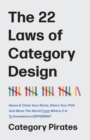 Image for The 22 Laws of Category Design : Name &amp; Claim Your Niche, Share Your POV, And Move The World From Where It Is To Somewhere Different