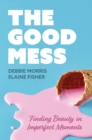 Image for Good Mess: Finding Beauty in Imperfect Moments