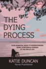 Image for The Dying Process : Your Essential Guide To Understanding Signs, Symptoms &amp; Changes At The End Of Life