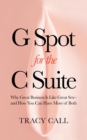 Image for G Spot for the C Suite: Why Great Business Is Like Great Sex-and How You Can Have More of Both