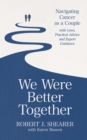 Image for We Were Better Together: Navigating Cancer as a Couple with Love, Practical Advice and Expert Guidance